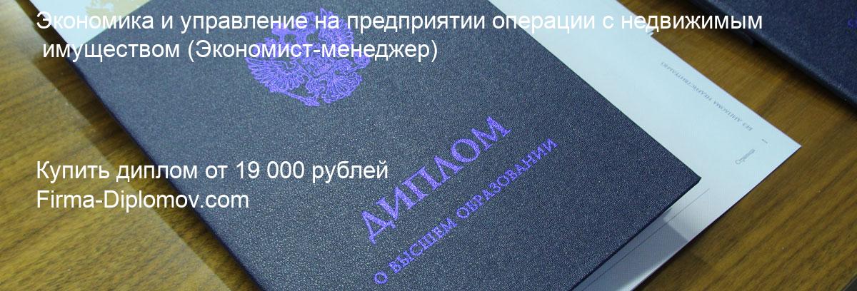 Купить диплом Экономика и управление на предприятии операции с недвижимым имуществом, купить диплом о высшем образовании в Твери