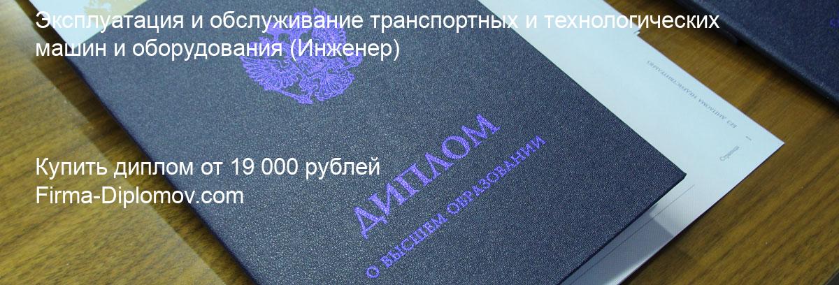 Купить диплом Эксплуатация и обслуживание транспортных и технологических машин и оборудования, купить диплом о высшем образовании в Твери