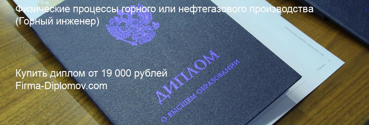 Купить диплом Физические процессы горного или нефтегазового производства, купить диплом о высшем образовании в Твери