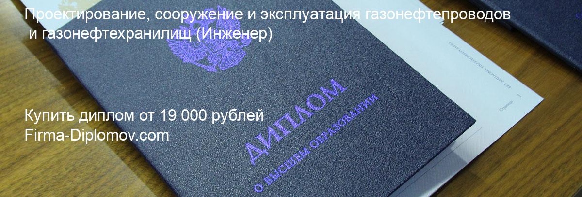 Купить диплом Проектирование, сооружение и эксплуатация газонефтепроводов и газонефтехранилищ, купить диплом о высшем образовании в Твери